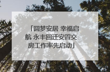 圆梦安居 幸福启航 永丰回迁安置交房工作率先启动