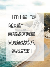 在山巅“走向深蓝”——南部战区海军某观通站练兵备战记事