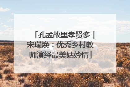孔孟故里孝贤多｜宋瑞焕：优秀乡村教师演绎最美姑妗情