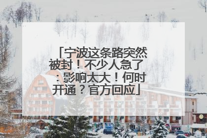 宁波这条路突然被封！不少人急了：影响太大！何时开通？官方回应