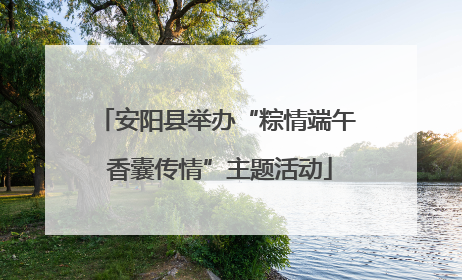 安阳县举办“粽情端午 香囊传情”主题活动