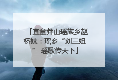 宜章莽山瑶族乡赵桥妹：瑶乡“刘三姐” 瑶歌传天下