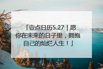 壹点日历5.27｜愿你在未来的日子里，拥抱自己的灿烂人生！