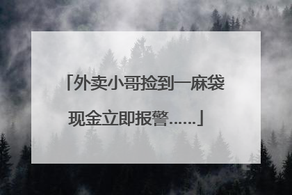 外卖小哥捡到一麻袋现金立即报警……