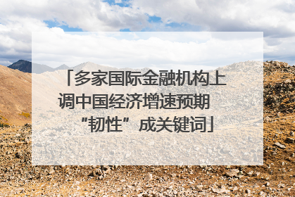 多家国际金融机构上调中国经济增速预期 “韧性”成关键词