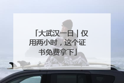 大武汉一日｜仅用两小时，这个证书免费拿下