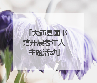 大通县图书馆开展老年人主题活动