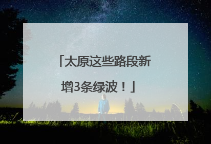 太原这些路段新增3条绿波！