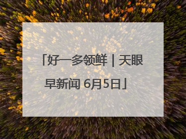 好一多领鲜｜天眼早新闻 6月5日