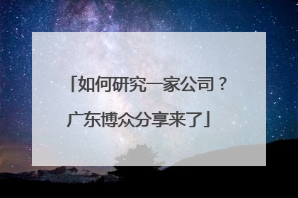 如何研究一家公司？广东博众分享来了