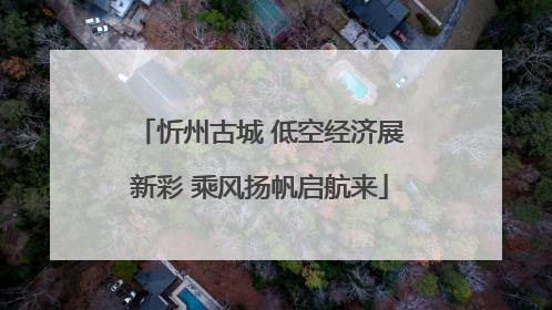 忻州古城 低空经济展新彩 乘风扬帆启航来