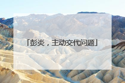 彭炎，主动交代问题