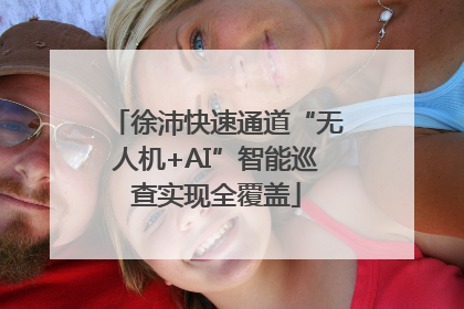 徐沛快速通道“无人机+AI”智能巡查实现全覆盖
