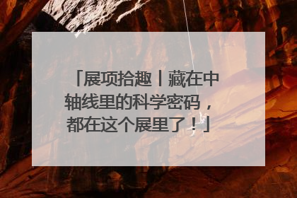 展项拾趣丨藏在中轴线里的科学密码，都在这个展里了！