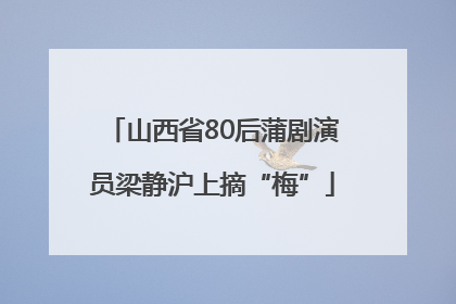 山西省80后蒲剧演员梁静沪上摘“梅”