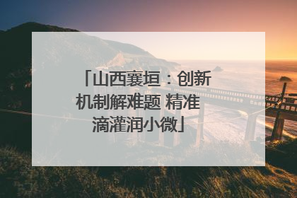 山西襄垣：创新机制解难题 精准滴灌润小微
