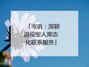 岑巩：深耕退役军人常态化联系服务