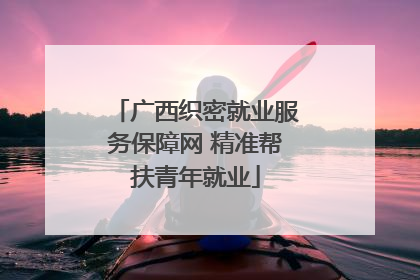 广西织密就业服务保障网 精准帮扶青年就业