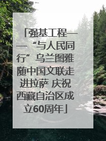 强基工程——“与人民同行”乌兰图雅随中国文联走进拉萨 庆祝西藏自治区成立60周年