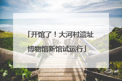 开馆了！大河村遗址博物馆新馆试运行