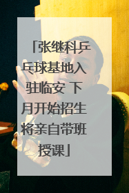 张继科乒乓球基地入驻临安 下月开始招生将亲自带班授课