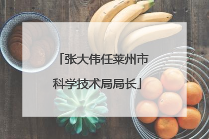 张大伟任莱州市科学技术局局长