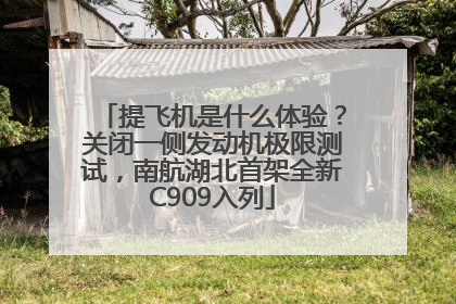 提飞机是什么体验？关闭一侧发动机极限测试，南航湖北首架全新C909入列
