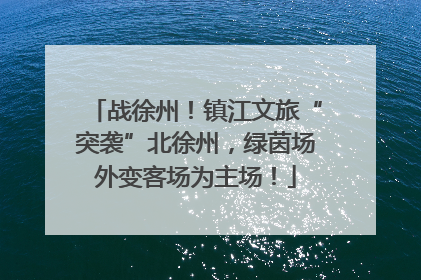 战徐州！镇江文旅“突袭”北徐州，绿茵场外变客场为主场！
