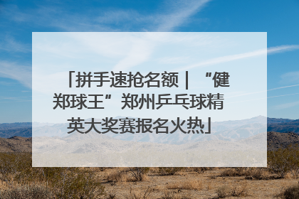 拼手速抢名额｜“健郑球王”郑州乒乓球精英大奖赛报名火热