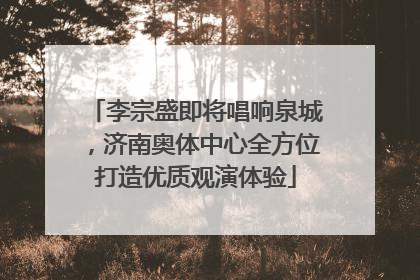 李宗盛即将唱响泉城，济南奥体中心全方位打造优质观演体验