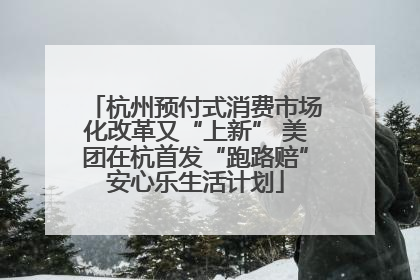 杭州预付式消费市场化改革又“上新” 美团在杭首发“跑路赔”安心乐生活计划