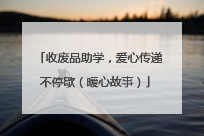 收废品助学，爱心传递不停歇（暖心故事）