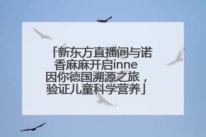 新东方直播间与诺香麻麻开启inne因你德国溯源之旅，验证儿童科学营养