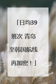 日均39班次 青岛至韩国航线再加密！