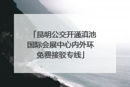昆明公交开通滇池国际会展中心内外环免费接驳专线