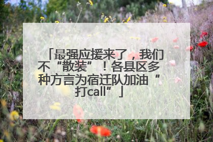 最强应援来了，我们不“散装”！各县区多种方言为宿迁队加油“打call”