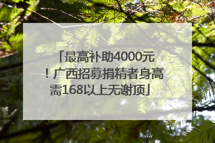 最高补助4000元！广西招募捐精者身高需168以上无谢顶