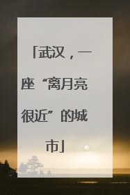 武汉，一座“离月亮很近”的城市