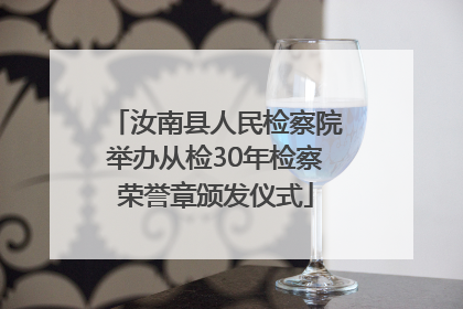 汝南县人民检察院举办从检30年检察荣誉章颁发仪式