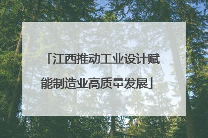 江西推动工业设计赋能制造业高质量发展