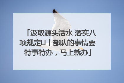 汲取源头活水 落实八项规定⑪丨部队的事情要特事特办，马上就办