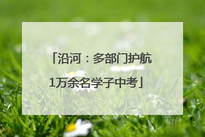 沿河：多部门护航1万余名学子中考