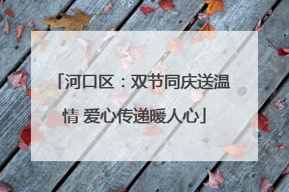 河口区：双节同庆送温情 爱心传递暖人心