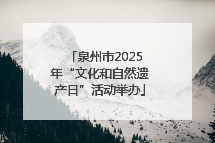 泉州市2025年“文化和自然遗产日”活动举办