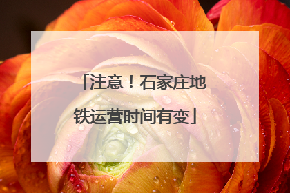注意！石家庄地铁运营时间有变