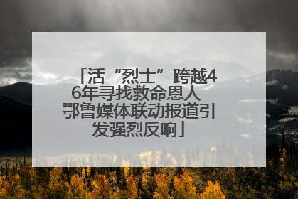 活“烈士”跨越46年寻找救命恩人 鄂鲁媒体联动报道引发强烈反响