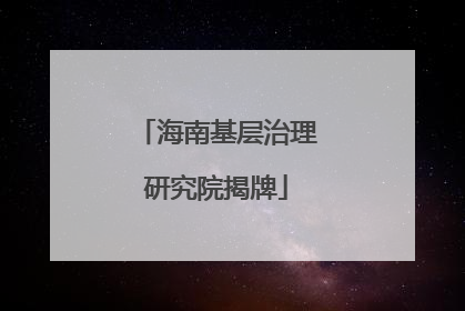 海南基层治理研究院揭牌