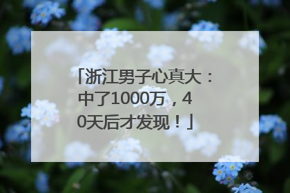 浙江男子心真大：中了1000万，40天后才发现！