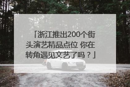 浙江推出200个街头演艺精品点位 你在转角遇见文艺了吗？
