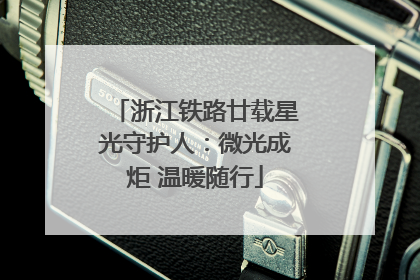 浙江铁路廿载星光守护人：微光成炬 温暖随行